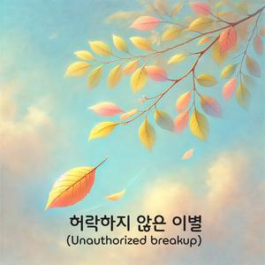 허락하지 않은 이별(Unauthorized breakup)
