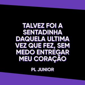 TALVEZ FOI A SENTADINHA DAQUELA ULTIMA VEZ QUE FEZ, SEM MEDO ENTREGAR MEU CORAÇÃO