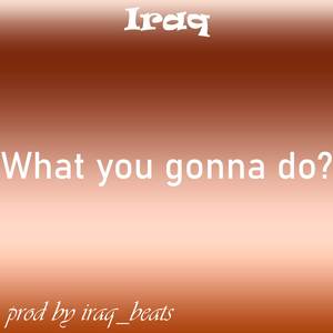 What You Gonna Do?