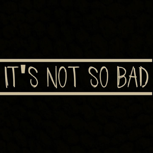It's Not so Bad