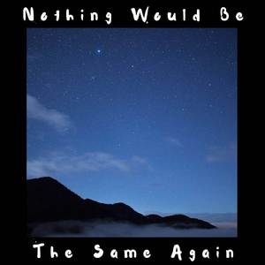 Nothing Would Be The Same Again