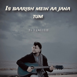 Is Baarish Mein Aa Jana Tum