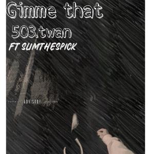 Gimme that (feat. Slimthespick)