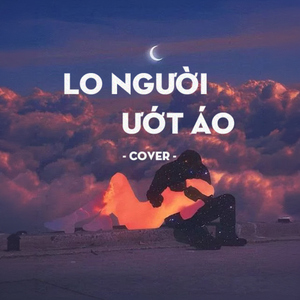 Lo Người Ướt Áo (Cover)
