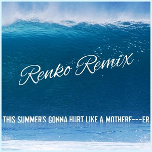 This Summer's Gonna Hurt Like A Mother F**ker (Renko Remix)
