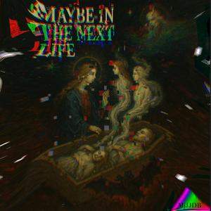 maybe in the next life