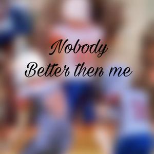 Nobody Better Then Me