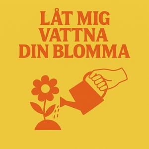 Låt mig vattna din blomma