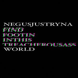 NEGUSJUSTRYNAFINDFOOTININTHISTREACHEROUSASSWORLD