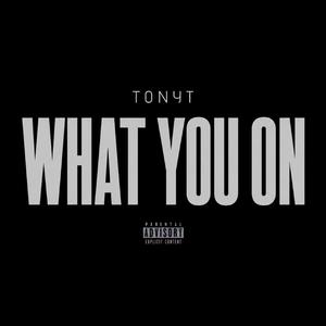 WHAT YOU ON