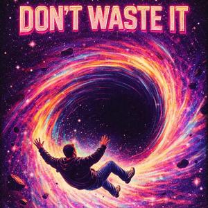 Don't Waste It