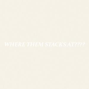 WHERE THEM STACKS AT????