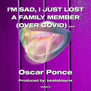 I’M SAD I JUST LOST A FAMILY MEMBER (OVER COVID)