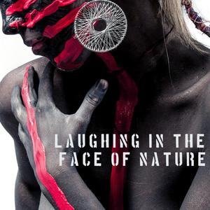 LAUGHING IN THE FACE OF NATURE