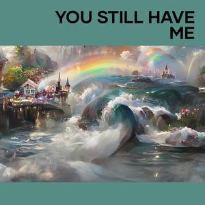You Still Have Me