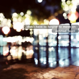 don’t have to forgive to move on