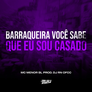 Barraqueira, Você Sabe Que eu Sou Casado