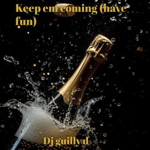 Keep em coming(have fun)