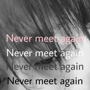 Never meet again