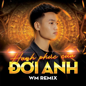 Hạnh Phúc Của Đời Anh (WM Remix)