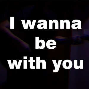 I Wanna Be with You