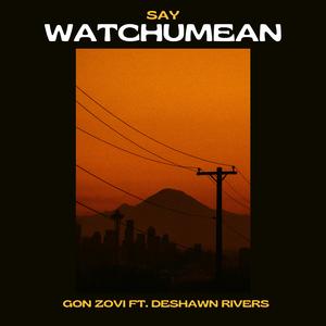 Say Watchumean (feat. DeShawn Rivers)