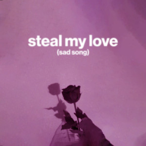 Steal My Love (sad song)