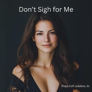 Don’t Sigh for Me