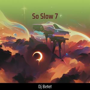 So Slow 7