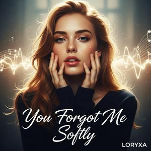 You Forgot Me Softly