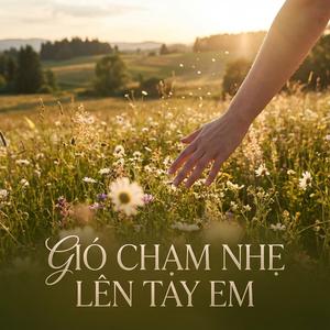 GIÓ CHẠM NHẸ LÊN TAY EM RỒI NHỚ ANH
