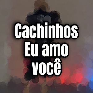 Cachinhos Eu Amo Voce