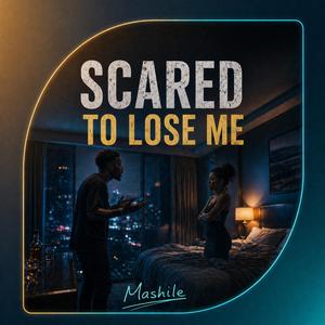 Scared To Lose Me