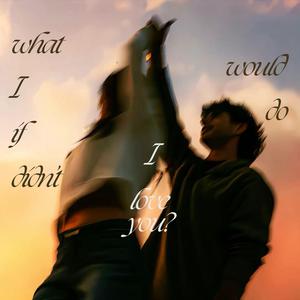 what would I do if I didn't love you?