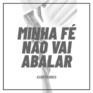 MINHA FÉ, NÃO VAI ABALAR