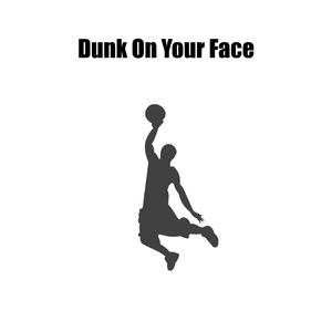 Dunk On Your Face
