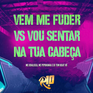 Vem Me Fuder Vs Vou Sentar na Tua Cabeça