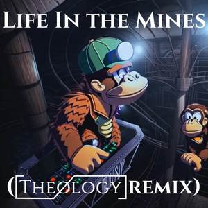 Life in the Mines (Theology Remix)