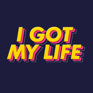 I Got My Life