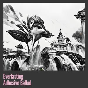 Everlasting Adhesive Ballad