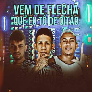 Vem de Flecha Que Eu Tõ de Oitão