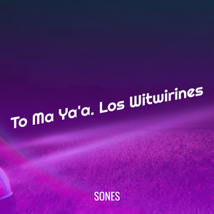 To Ma Ya'a. Los Witwirines