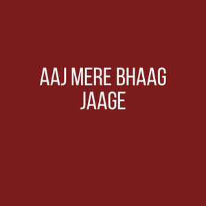 Aaj Mere Bhaag Jaage