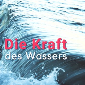 Die Kraft des Wassers