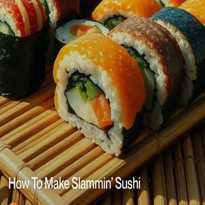 How To Make Slammin' Sushi
