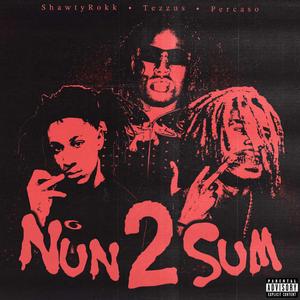 NUN2SUM (feat. Percaso & Shawtyrokk)