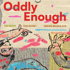 Oddly Enough (feat. Gregg Belisle-Chi & Tom Rainey)