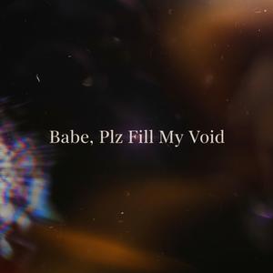 Babe, Plz Fill My Void