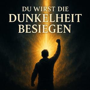 Du wirst die Dunkelheit besiegen