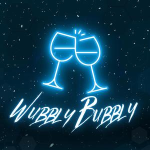 Wubbly Bubbly